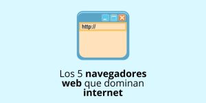 Los 5 mejores navegadores web que dominan internet