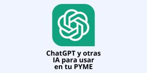 ChatGPT y otras IA para usar en tu PYME