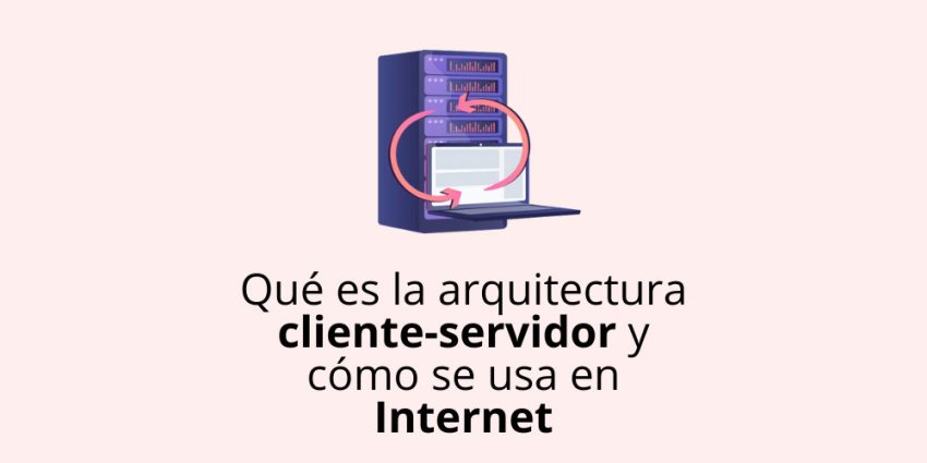 Qué es la arquitectura cliente-servidor y cómo se usa en Internet