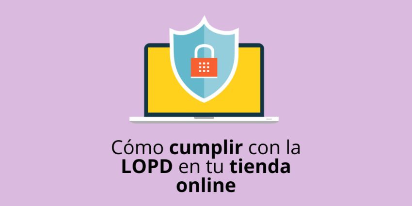 Cómo cumplir con la LOPD en tu tienda online