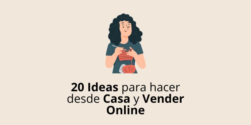 20 Ideas para hacer y vender desde casa y ganar dinero