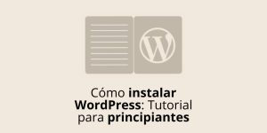 Cómo instalar WordPress: Tutorial para principiantes