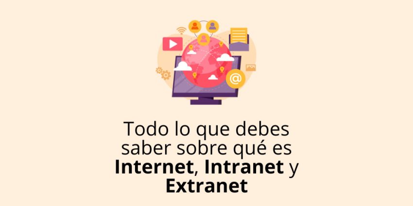 Todo lo que debes saber sobre qué es Internet, Intranet y Extranet