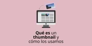 Qué es un thumbnail y cómo los usamos en nuestra web