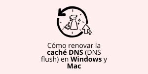 Cómo renovar la caché DNS (DNS flush) en Windows y Mac