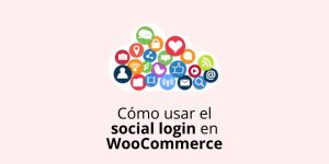 Cómo usar el social login en WooCommerce para mejorar tu tienda online