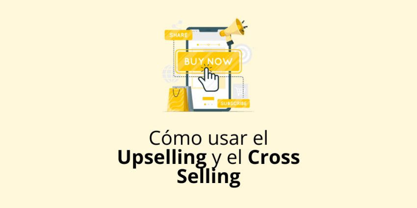 Cómo usar el Upselling y el Cross Selling para Maximizar las Ventas