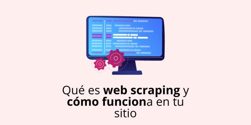 Qué es web scraping y cómo funciona en tu sitio