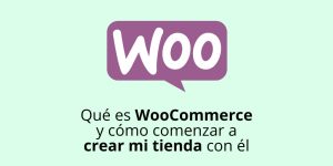 Qué es WooCommerce y cómo comenzar a crear mi tienda con él